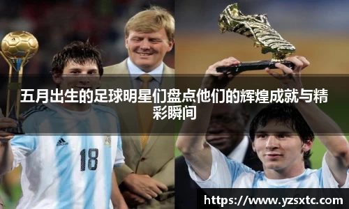 五月出生的足球明星们盘点他们的辉煌成就与精彩瞬间